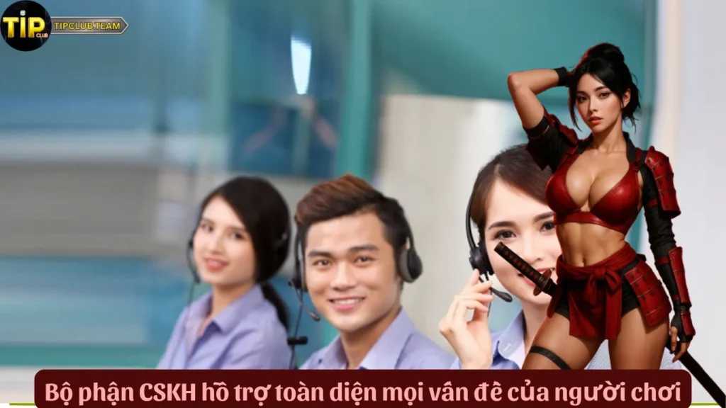 Bộ phận CSKH hỗ trợ toàn diện mọi vấn đề của người chơi