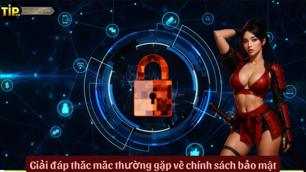 Giải đáp thắc mắc thường gặp về chính sách bảo mật